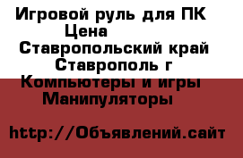 Игровой руль для ПК › Цена ­ 1 200 - Ставропольский край, Ставрополь г. Компьютеры и игры » Манипуляторы   